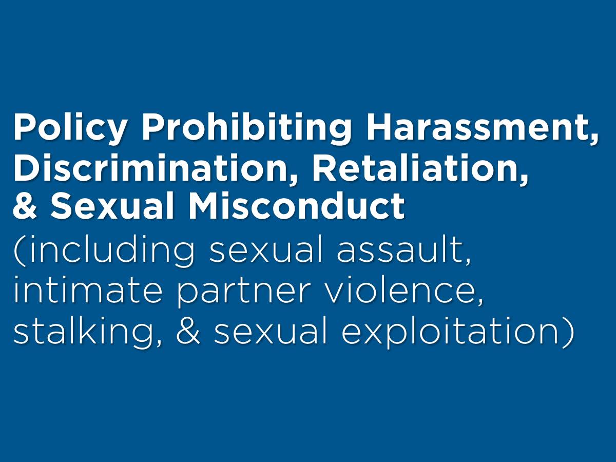 Policy Prohibiting Harassment, Discrimination, Retaliation, & Sexual Misconduct (including sexual assault, intimate partner violence,�stalking, & sexual exploitation)
